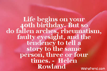 Life begins on your 40th birthday., 40th Birthday Quote