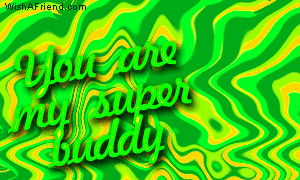 You are my super buddy