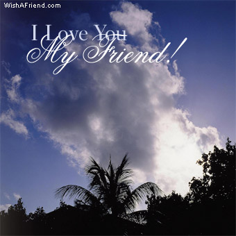 I Love You My Friend!