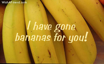Gone bananas for you!