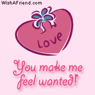 You make me feel wanted!
