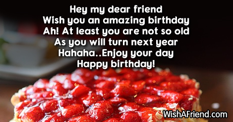 Hey my dear friend Wish you, Funny Birthday Sayings