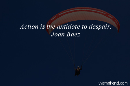 action-Action is the antidote to