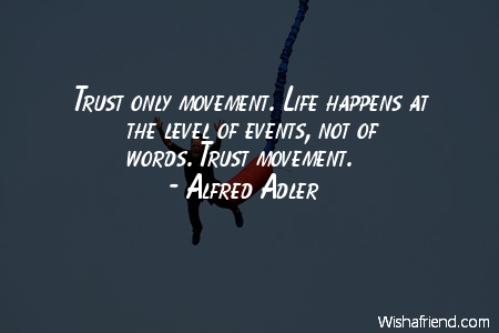 action-Trust only movement. Life happens