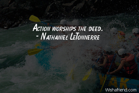 action-Action worships the deed.