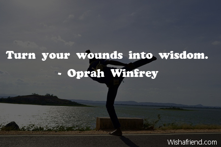 adversity-Turn your wounds into wisdom.