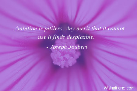 ambition-Ambition is pitiless. Any merit