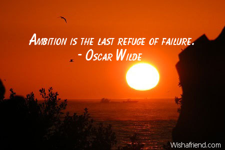 ambition-Ambition is the last refuge