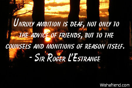 ambition-Unruly ambition is deaf, not