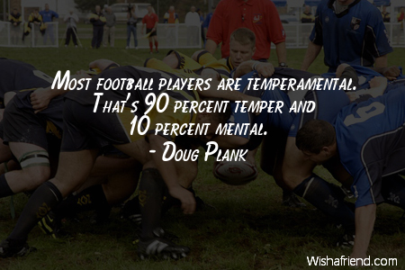 americanfootball-Most football players are temperamental.