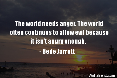 anger-The world needs anger. The