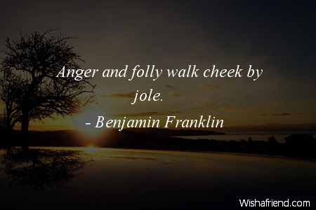anger-Anger and folly walk cheek