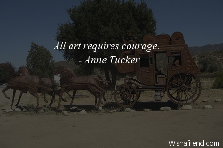 art-All art requires courage.