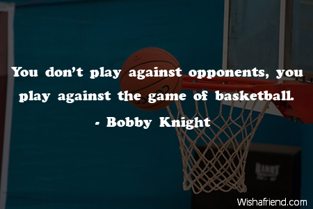 basketball-You don't play against opponents,