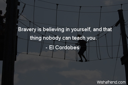 bravery-Bravery is believing in yourself,