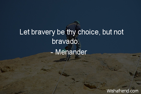 bravery-Let bravery be thy choice,