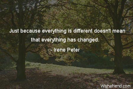 change-Just because everything is different