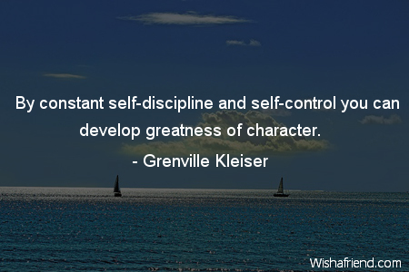 character-By constant self-discipline and self-control