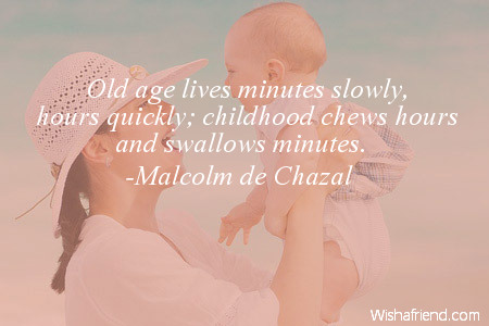 childhood-Old age lives minutes slowly,