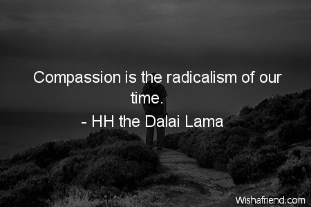 compassion-Compassion is the radicalism of