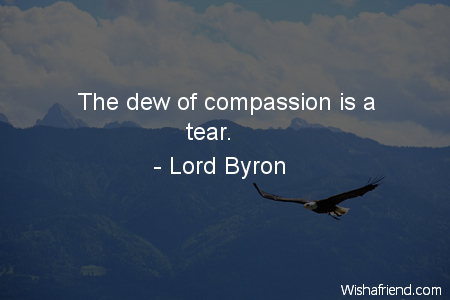 Lord Byron Quote The Dew Of Compassion Is A Tear