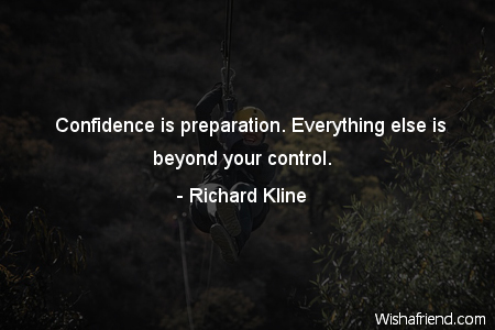 confidence-Confidence is preparation. Everything else