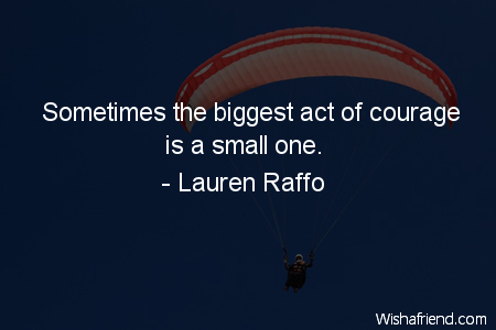 courage-Sometimes the biggest act of