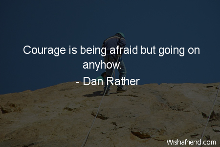 courage-Courage is being afraid but