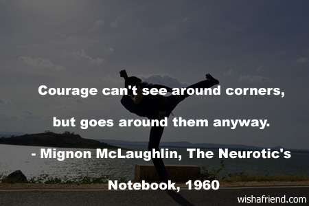 courage-Courage can't see around corners,