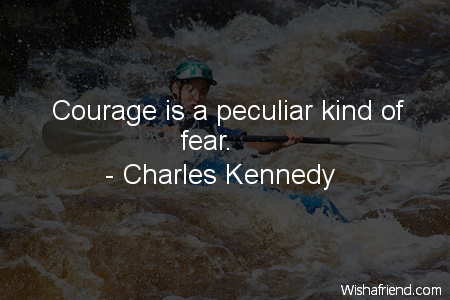 courage-Courage is a peculiar kind