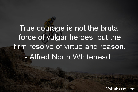 courage-True courage is not the