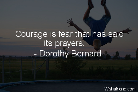 courage-Courage is fear that has