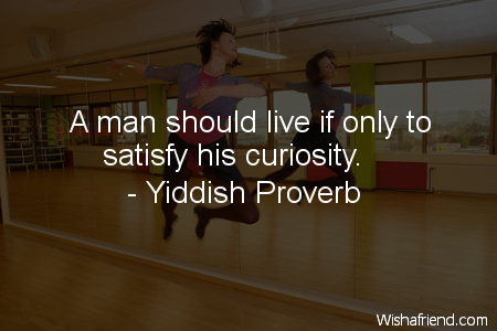 curiosity-A man should live if