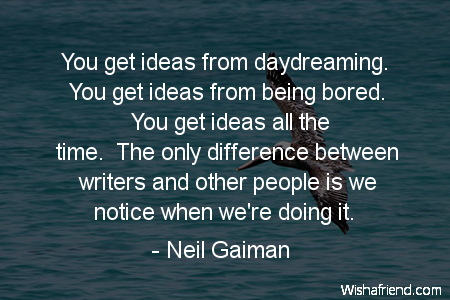 daydreaming-You get ideas from daydreaming.