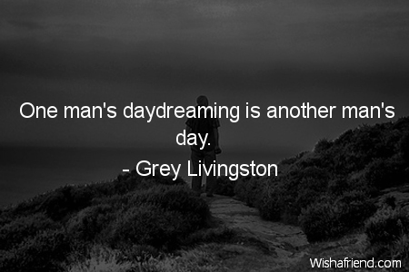 daydreaming-One man's daydreaming is another