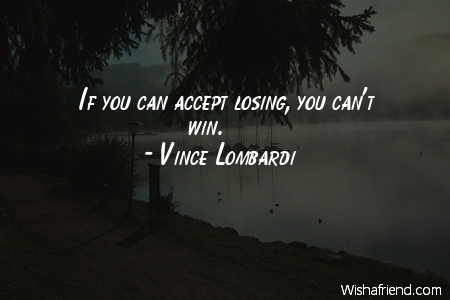 defeat-If you can accept losing,