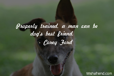 dog-Properly trained, a man can