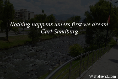 dreams-Nothing happens unless first we
