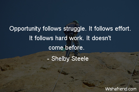 effort-Opportunity follows struggle. It follows