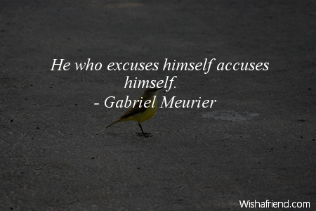 excuses-He who excuses himself accuses