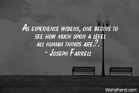 experience-As experience widens, one begins