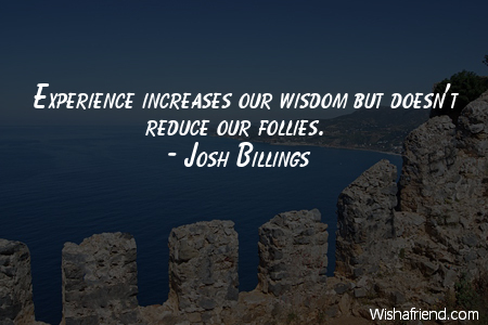 experience-Experience increases our wisdom but