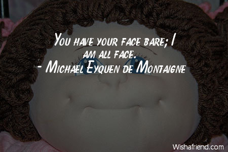 faces-You have your face bare;