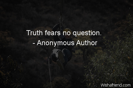 fear-Truth fears no question.