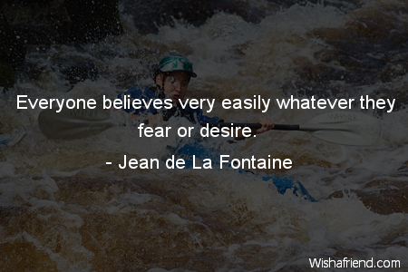 fear-Everyone believes very easily whatever