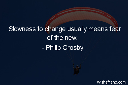 fear-Slowness to change usually means