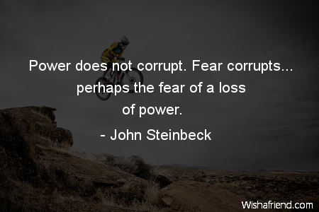 fear-Power does not corrupt. Fear