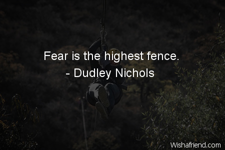 fear-Fear is the highest fence.