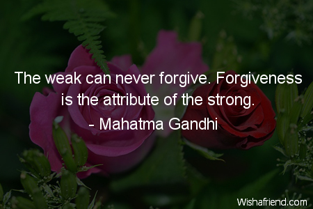 forgiveness-The weak can never forgive.