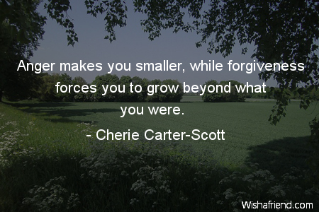 forgiveness-Anger makes you smaller, while